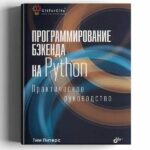Питере Т. Программирование бэкенда на Python. Практическое руководство. 2025